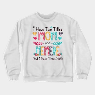 I Have Two Titles Mom And Memere And I Rock Them Both Wildflower Happy Mother's Day Crewneck Sweatshirt